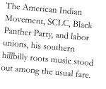 The American Indian Movement, SCLC, Black Panther Party, and labor unions, his southern hillbilly roots music stood out among the usual fare.